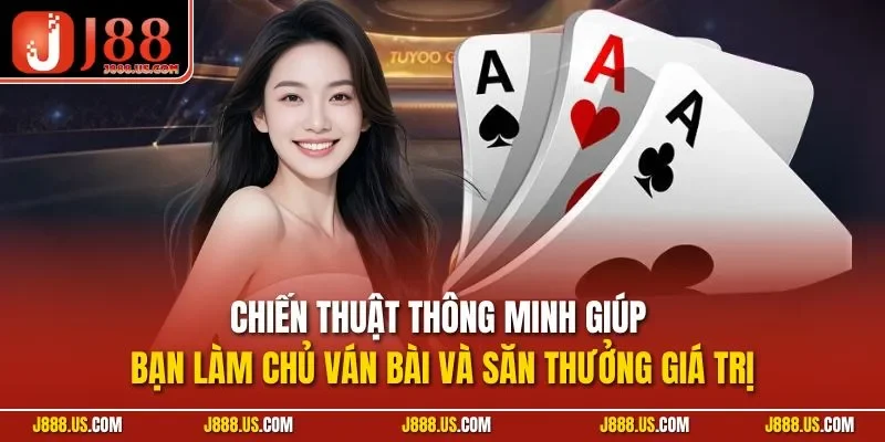 Chiến thuật thông minh giúp bạn làm chủ ván bài và săn thưởng giá trị