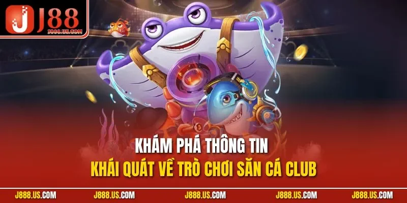 Khám phá thông tin khái quát về trò chơi săn cá Club