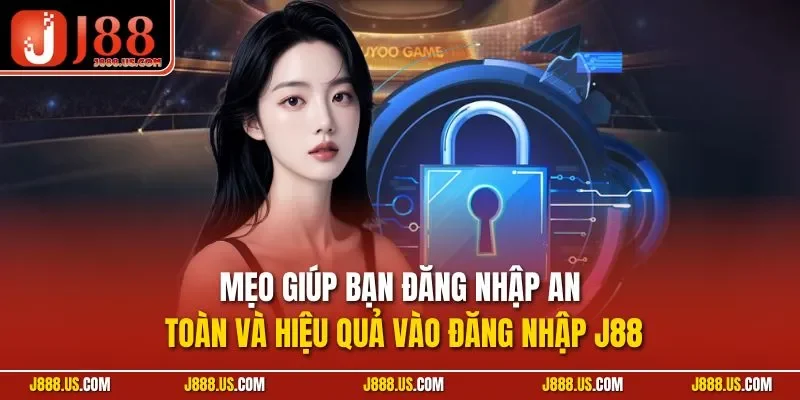 Mẹo giúp bạn đăng nhập an toàn và hiệu quả vào đăng nhập J88