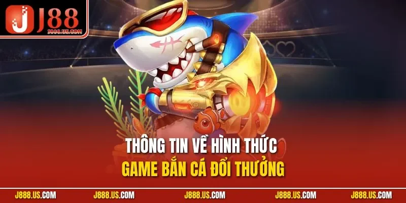 Thông tin về hình thức game bắn cá đổi thưởng